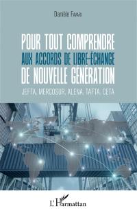 Pour tout comprendre aux accords de libre-échange de nouvelle génération : JEFTA, Mercosur, ALENA, TAFTA, CETA