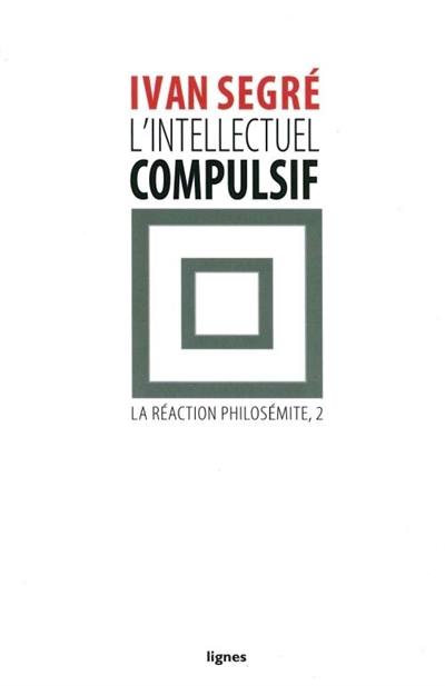 La réaction philosémite. Vol. 2. L'intellectuel compulsif