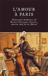 L'amour à Paris : nouveaux mémoires de Marie-François Goron, ancien chef de la Sûreté