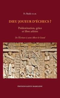 Dieu joueur d'échecs ? : prédestination, grâce et libre arbitre. Vol. 1. De l'écriture à saint Albert le Grand