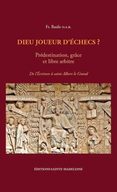 Dieu joueur d'échecs ? : prédestination, grâce et libre arbitre. Vol. 1. De l'écriture à saint Albert le Grand