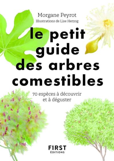 Le petit guide des arbres comestibles : 70 espèces à découvrir et à déguster