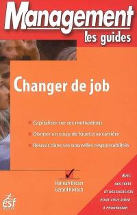 Changer de job : capitaliser sur ses motivations, donner un coup de fouet à sa carrière, réussir dans ses nouvelles responsabilités