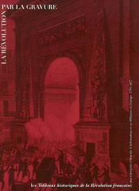 La Révolution par la gravure : les Tableaux historiques de la Révolution française, une entreprise éditoriale d'information et sa diffusion en Europe, 1791-1817 : exposition, musée de la Révolution française à Vizille, 21 juin-4 nov. 2002