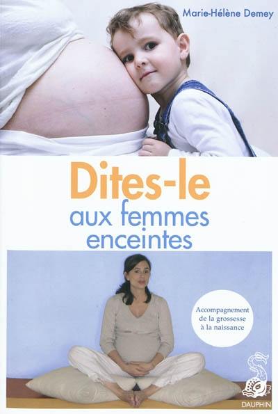 Dites-le aux femmes enceintes : accompagnement de la grossesse à la naissance