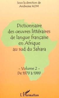 Dictionnaire des oeuvres littéraires de langue française en Afrique au sud du Sahara : Volume 2 : de 1979 à 1989