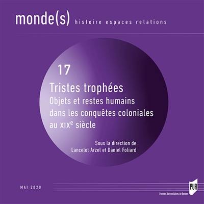 Monde(s) : histoire, espaces, relations, n° 17. Tristes trophées : objets et restes humains dans les conquêtes coloniales (XIXe-début XXe siècle)