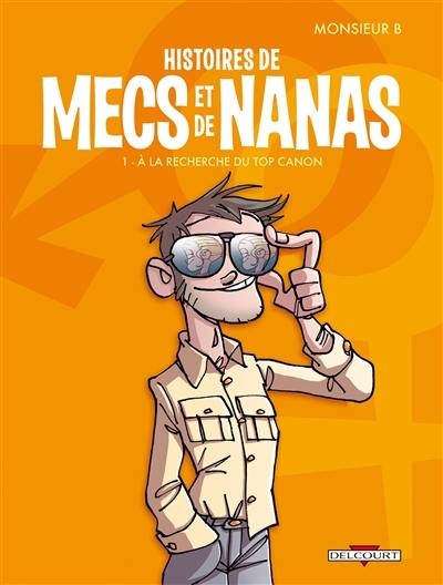 Histoires de mecs et de nanas. Vol. 1. A la recherche du top canon