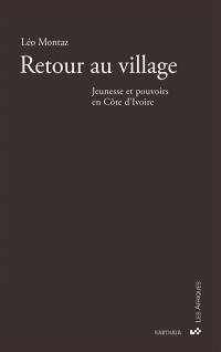 Retour au village : jeunesse et pouvoirs en Côte d'Ivoire