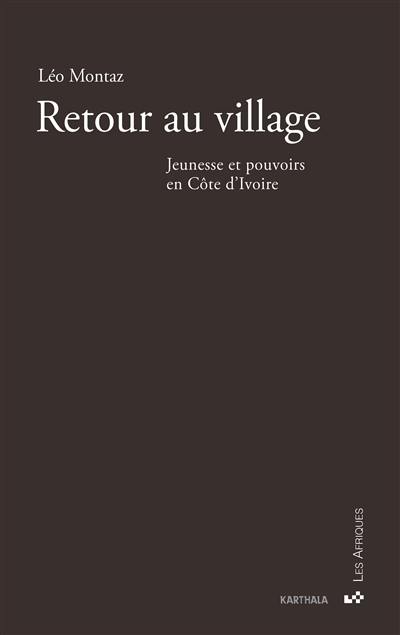 Retour au village : jeunesse et pouvoirs en Côte d'Ivoire