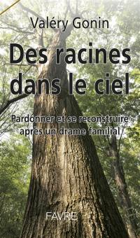 Des racines dans le ciel : pardonner et se reconstruire après un drame familial