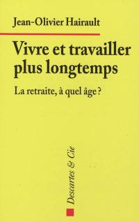 Vivre et travailler plus longtemps : la retraite, à quel âge ?