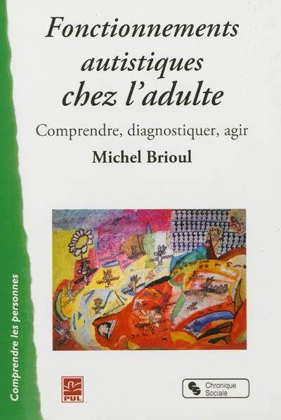 Fonctionnements autistiques chez l'adulte : comprendre, diagnostiquer, agir