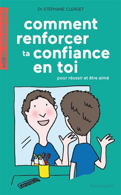 Comment renforcer ta confiance en toi ? : pour réussir et être aimé