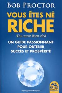 Vous êtes né riche : un guide passionnant pour obtenir succès et prospérité. You were born rich