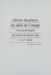 Au-delà de l'image : une archéologie du visuel au Moyen Age (Ve-XVIe siècle)