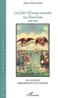 Les Juifs d'Europe orientale aux Etats-Unis 1880-1905 : Yidn ale brider, immigration et solidarité