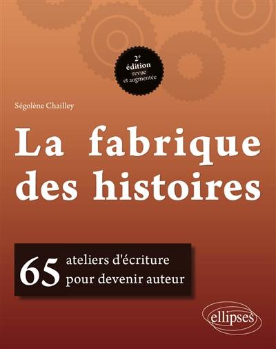 La fabrique des histoires : 65 ateliers d'écriture pour devenir auteur