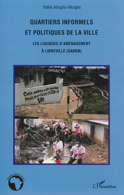 Quartiers informels et politique de la ville : les logiques d'aménagement à Libreville, Gabon