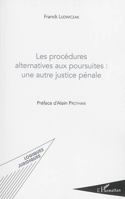 Les procédures alternatives aux poursuites : une autre justice pénale