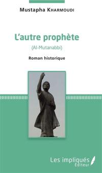 L'autre prophète : Al-Mutanabbi : roman historique