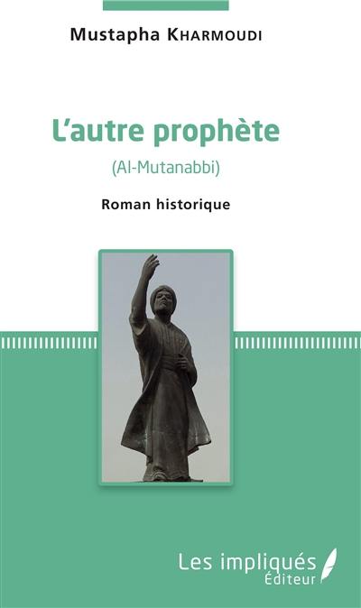 L'autre prophète : Al-Mutanabbi : roman historique