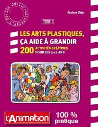 Les arts plastiques, ça aide à grandir : 200 activités créatrices pour les 3-12 ans. Vol. 1