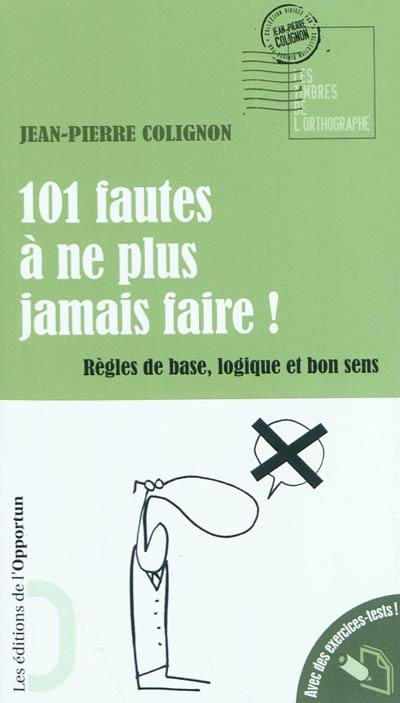 101 fautes à ne plus jamais faire ! : règles de base, logique et bon sens