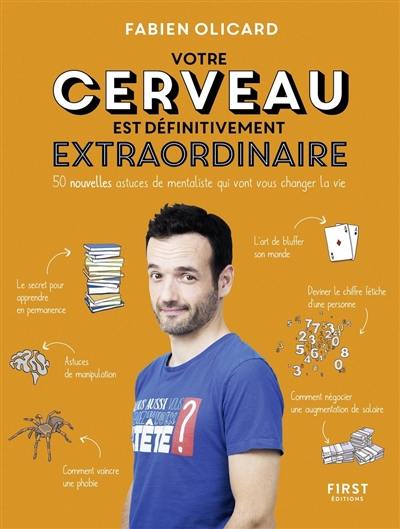 Votre cerveau est définitivement extraordinaire : 50 nouvelles astuces de mentaliste qui vont vous changer la vie