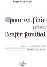 Pour en finir avec l'enfer familial : le pervers au coeur de la cellule familiale, la justice et l'enfant en danger