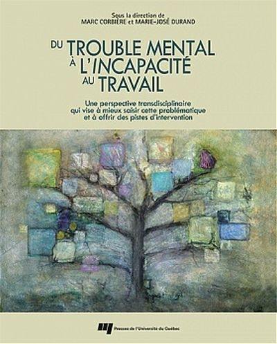 Du trouble mental à l'incapacité au travail : une perspective transdisciplinaire qui vise à mieux saisir cette problématique et à offrir des pistes d'interventions