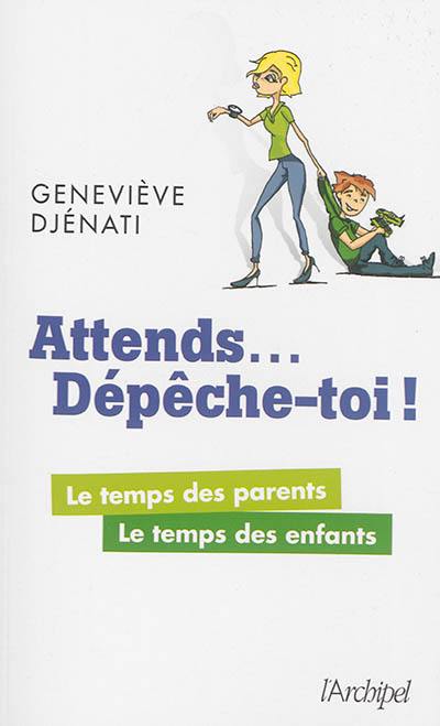 Attends... dépêche-toi ! : le temps des parents, le temps des enfants