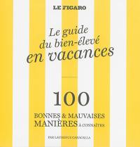 Le guide du bien-élevé en vacances : 100 bonnes & mauvaises manières à connaître