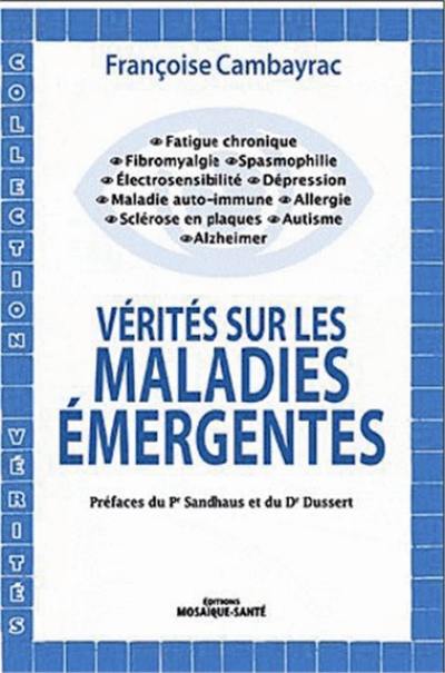 Vérités sur les maladies émergentes : fatigue chronique, fibromyalgie, spasmophilie, électrosensibilté, dépression, maladies auto-immunes, allergies, sclérose en plaques, autisme, Alzheimer