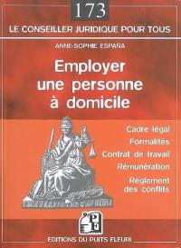 Employer une personne à domicile : femme de ménage, jardinier, garde d'enfants, aide à une personne dépendante... : les droits et devoirs des employeurs et des employés : qualifications, réménuératons, contrat de tavail...