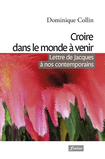 Croire dans le monde à venir : lettre de Jacques à nos contemporains