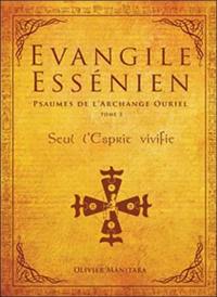 Evangile essénien : psaumes de l'archange Ouriel. Vol. 3. Seul l'esprit vivifie