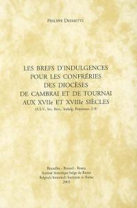 Les brefs d'indulgences pour les confréries des diocèses de Cambrai et de Tournai aux XVIIe et XVIIIe siècles (ASV, Sec. Brev., Indulg. Perpetuae, 2-9)