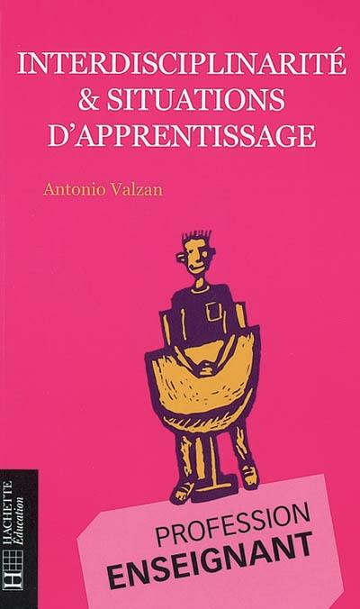 Interdisciplinarité et situations d'apprentissage : organiser des activités pédagogiques en intégrant les processus d'apprentissage, le projet, l'interdisciplinarité et les compétences dans les situations d'apprentissage