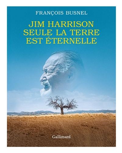 Jim Harrison : seule la terre est éternelle