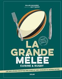 La grande mêlée : cuisine & rugby : les meilleures recettes des chefs et des joueurs du monde entier