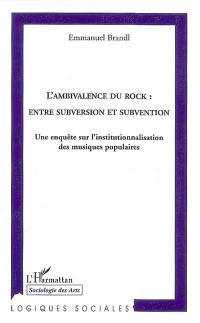 L'ambivalence du rock : entre subversion et subvention : une enquête sur l'institutionnalisation des musiques populaires