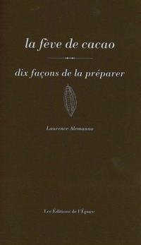 La fève de cacao : dix façons de la préparer