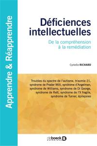 Déficiences intellectuelles : de la compréhension à la remédiation : troubles du spectre de l'autisme, trisomie 21, syndrome de Prader Willi, syndrome d'Angelman, syndrome de Williams, syndrome de Di George, syndrome de Rett, syndrome de l'X fragile, syndrome de Turner, épilepsies