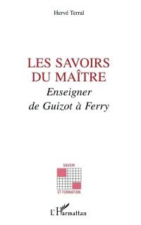 Les savoirs du maître : enseigner de Guizot à Ferry