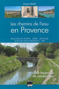 Les chemins de l'eau en Provence : Bouches-du-Rhône, Gard, Vaucluse, Alpes-de-Haute-Provence, Var : 56 itinéraires de randonnée