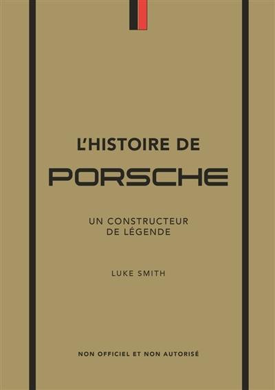 L'histoire de Porsche : un constructeur de légende : non officiel et non autorisé