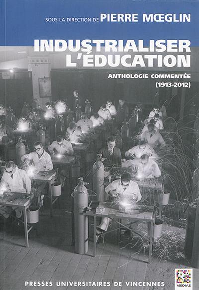 Industrialiser l'éducation : anthologie commentée (1913-2012)