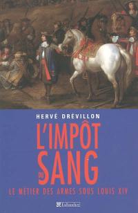 L'impôt du sang : le métier des armes sous Louis XIV