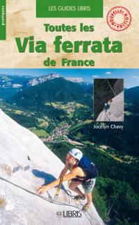 Toutes les via ferrata de France : Alpes, Pyrénées, Massif central, Corse, Doubs, Jura, Bugey, Ardèche, Aveyron...